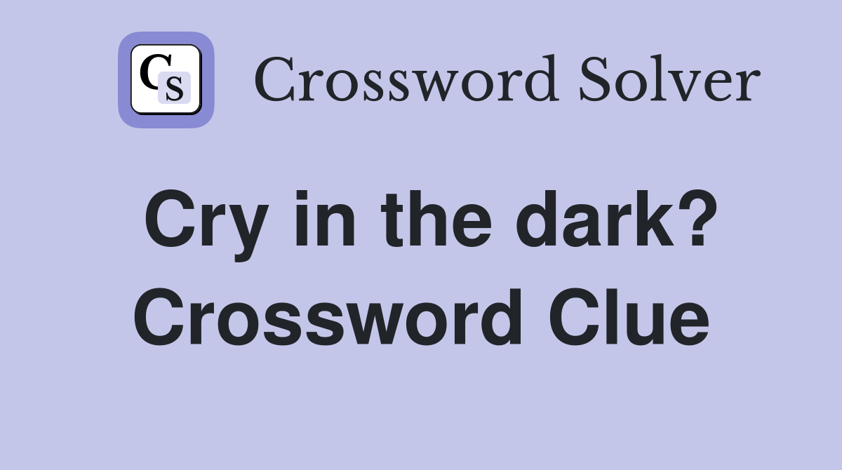 Cry in the dark? Crossword Clue