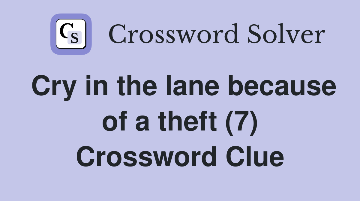 Cry in the lane because of a theft (7) Crossword Clue