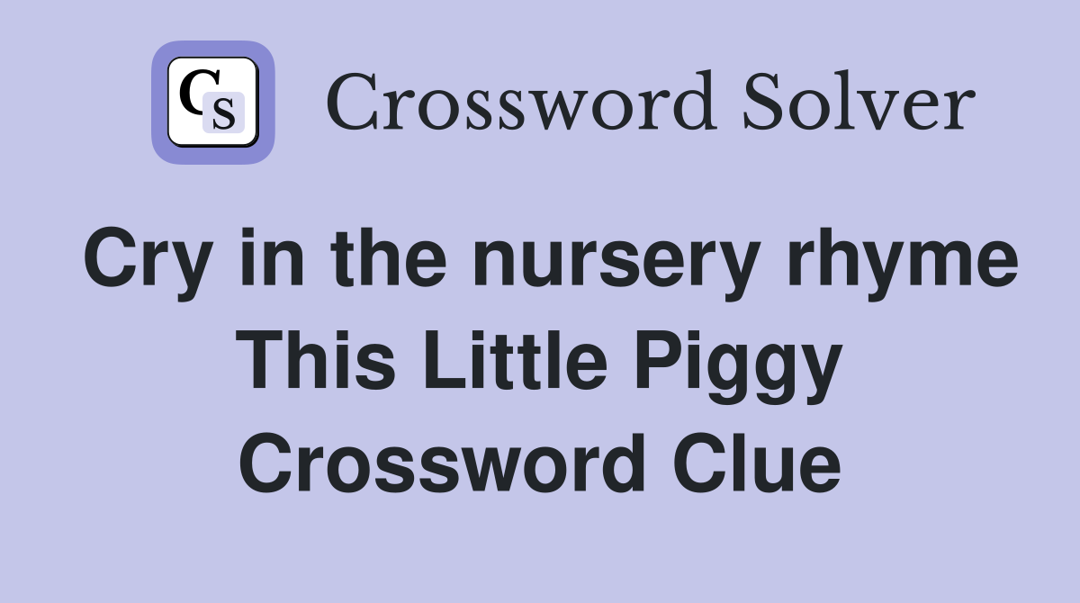 Cry in the nursery rhyme This Little Piggy Crossword Clue
