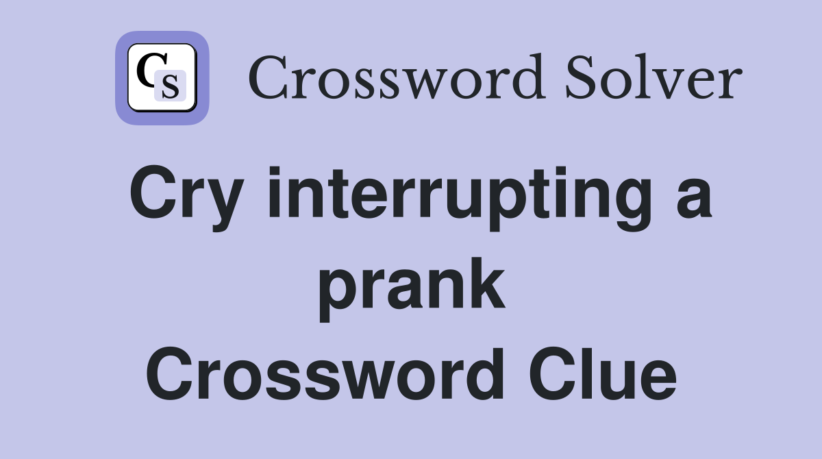 Cry interrupting a prank Crossword Clue