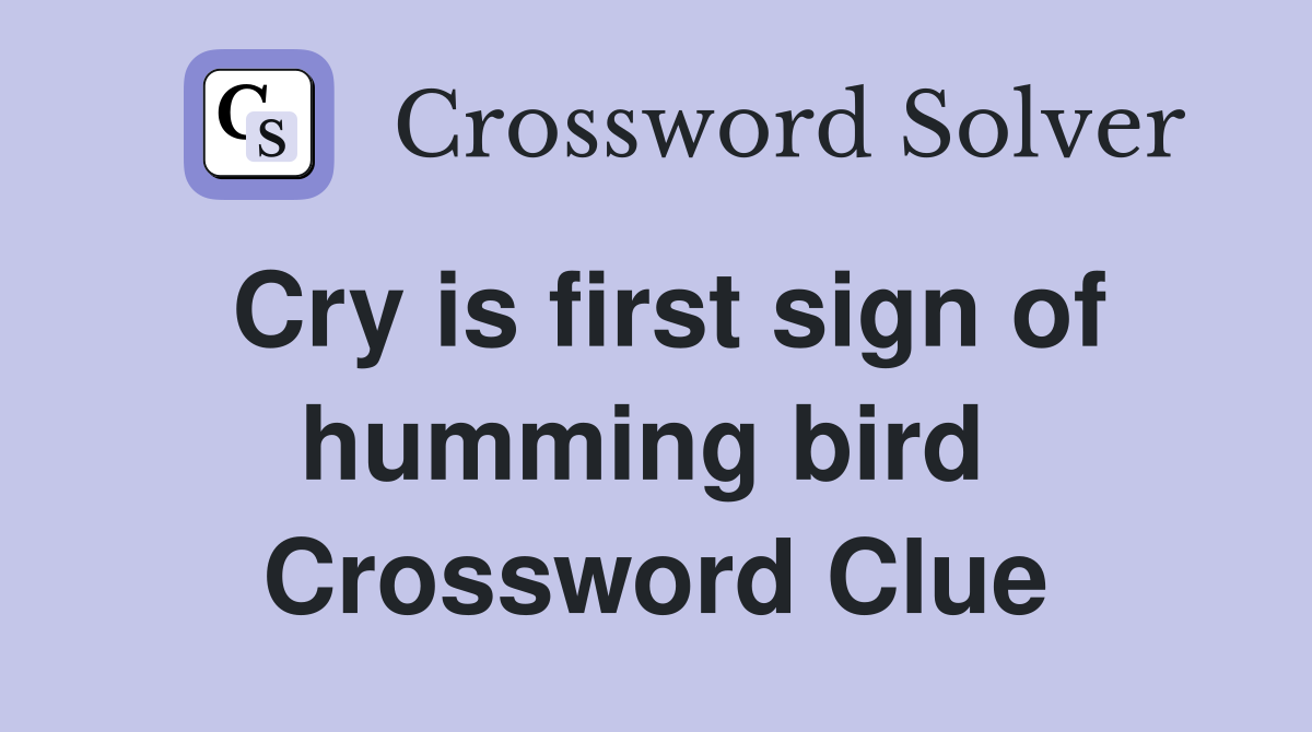 Cry is first sign of humming bird  Crossword Clue