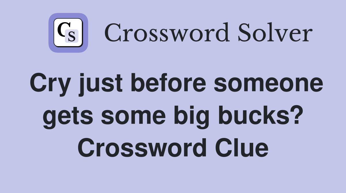 Cry just before someone gets some big bucks? Crossword Clue