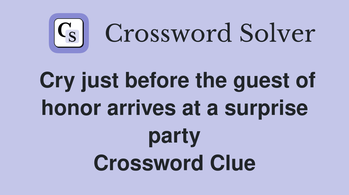Cry just before the guest of honor arrives at a surprise party Crossword Clue