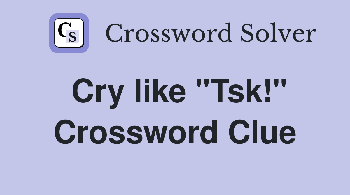 Cry like "Tsk!" Crossword Clue