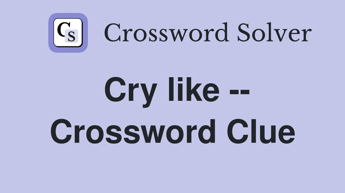 Cry like -- Crossword Clue