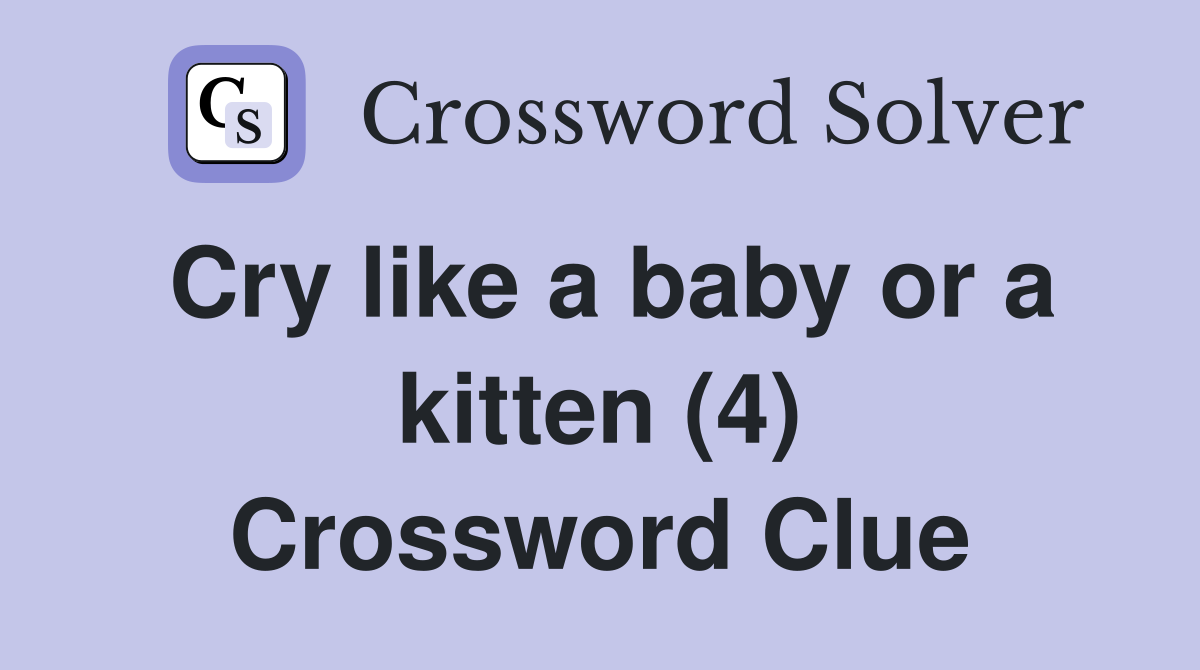 Cry like a baby or a kitten (4) Crossword Clue