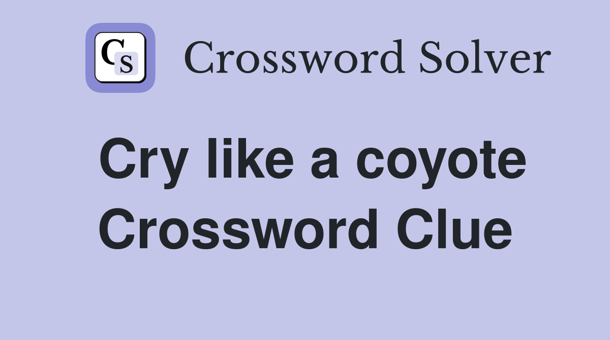 Cry like a coyote Crossword Clue