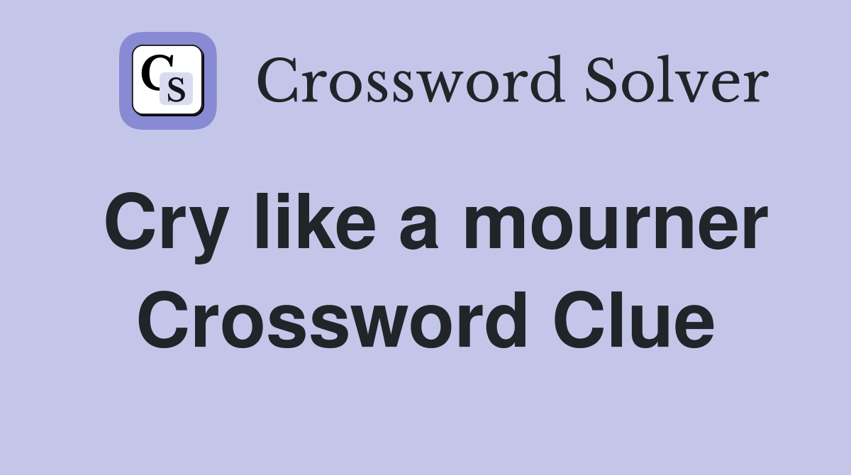 Cry like a mourner Crossword Clue