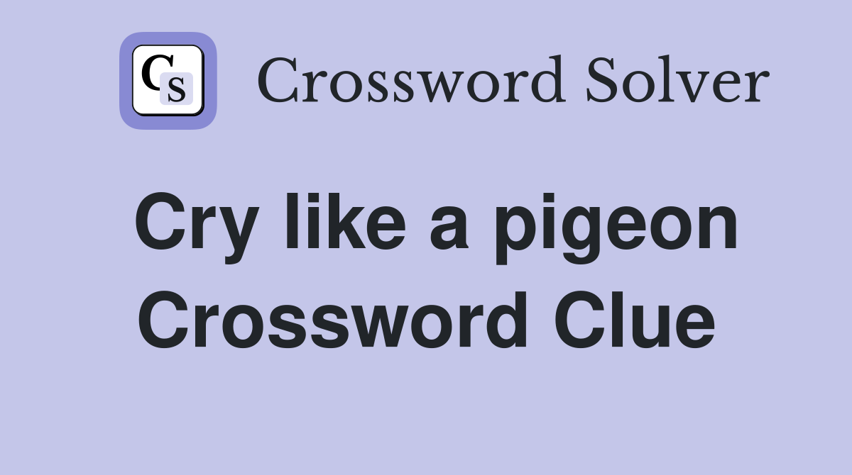 Cry like a pigeon Crossword Clue