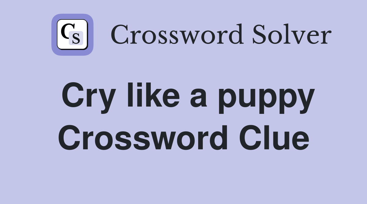Cry like a puppy Crossword Clue