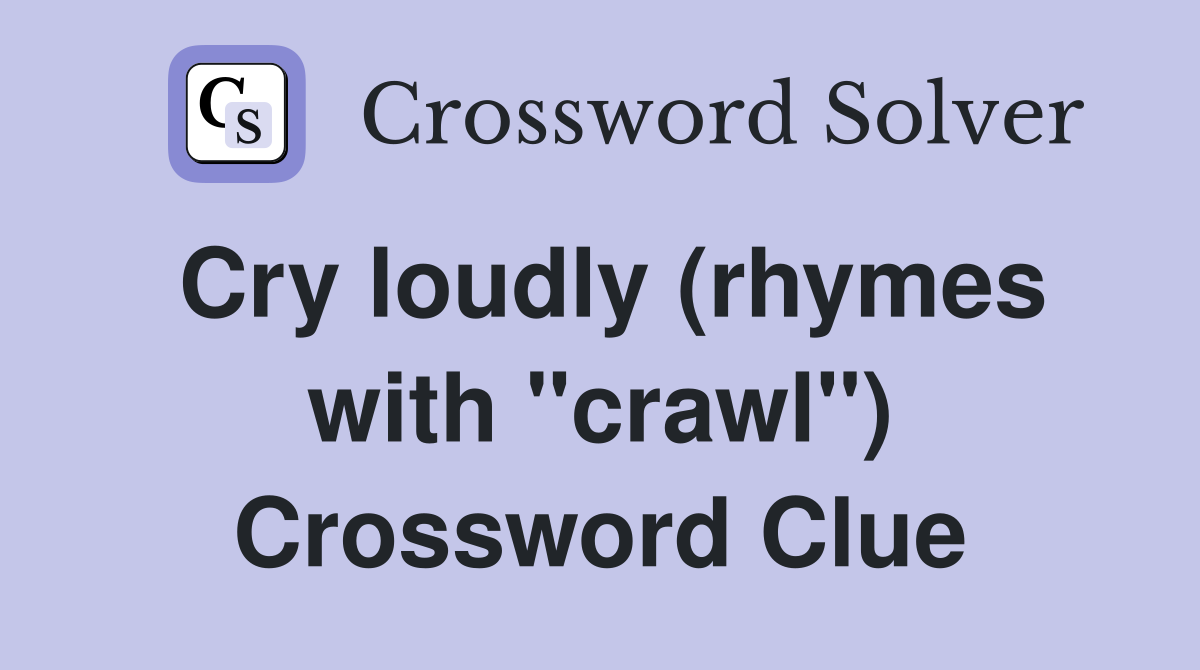Cry loudly (rhymes with "crawl") Crossword Clue