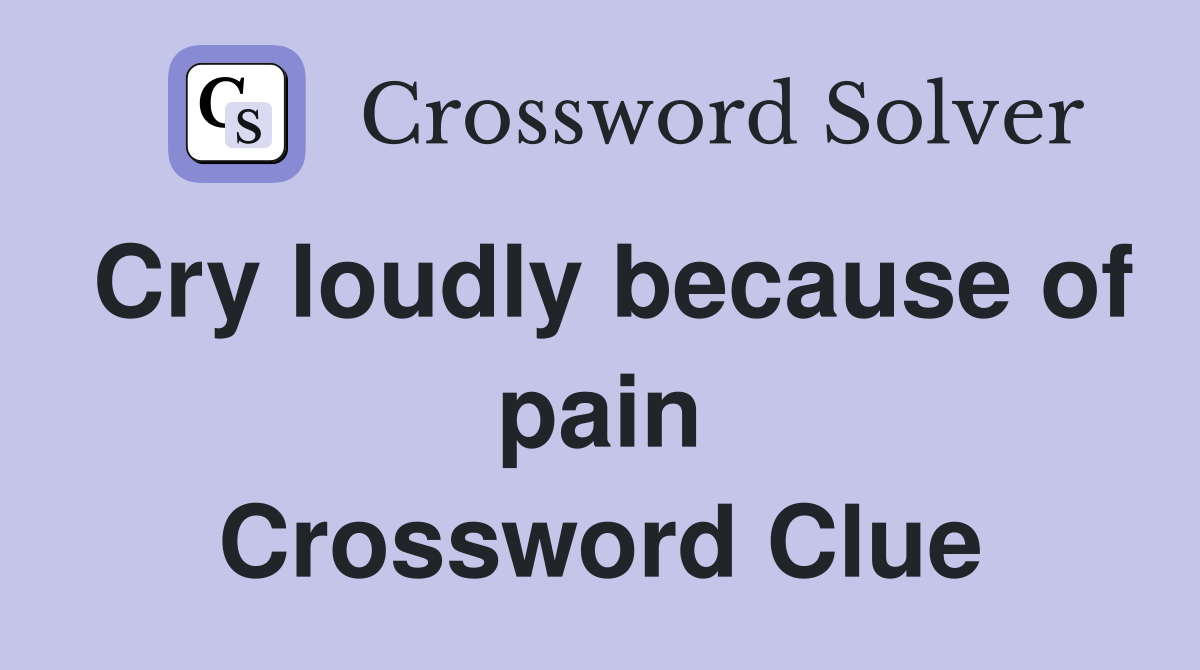 Cry loudly because of pain Crossword Clue