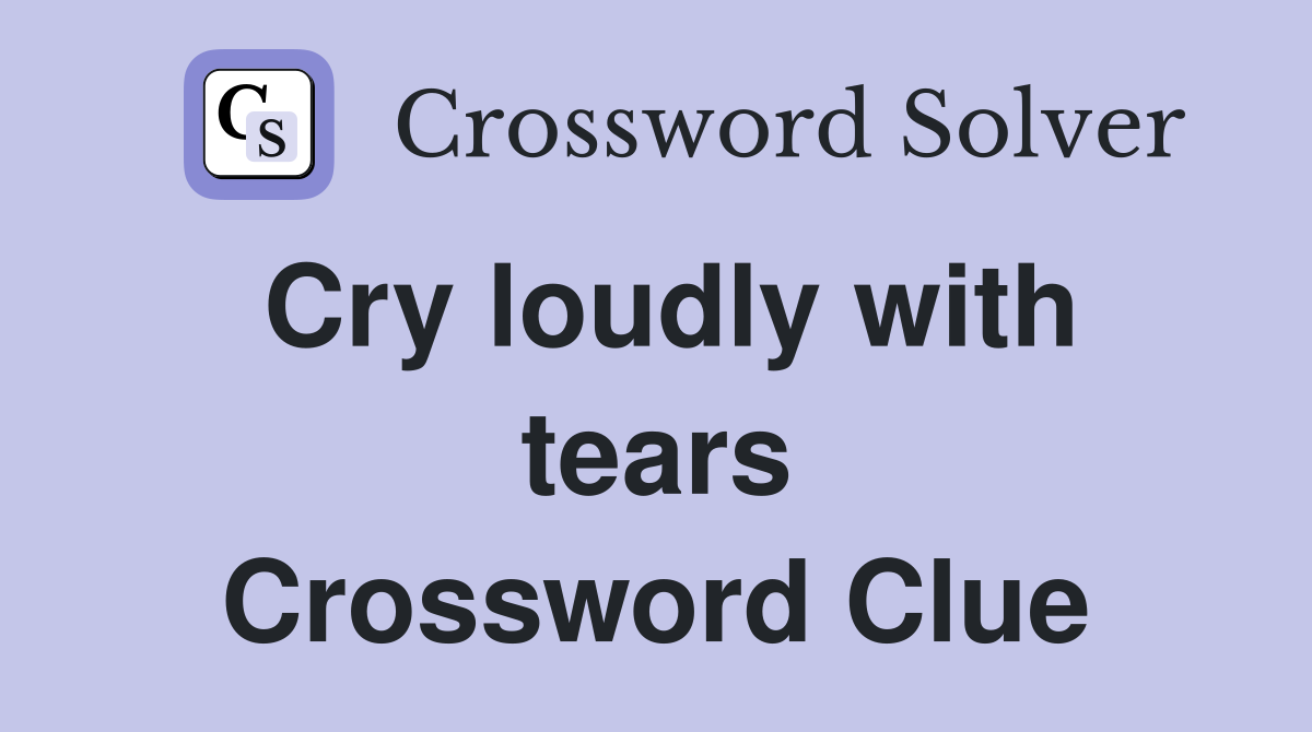Cry loudly with tears Crossword Clue