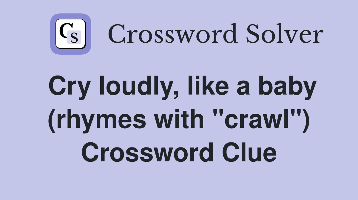 Cry loudly, like a baby (rhymes with "crawl") Crossword Clue