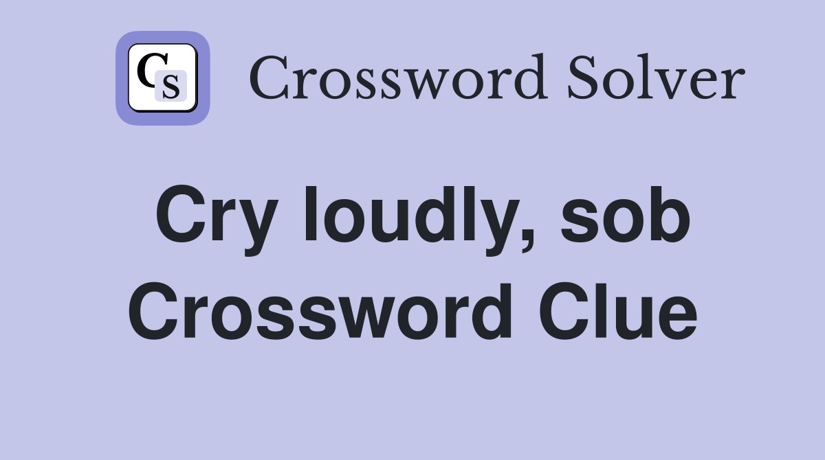 Cry loudly, sob Crossword Clue