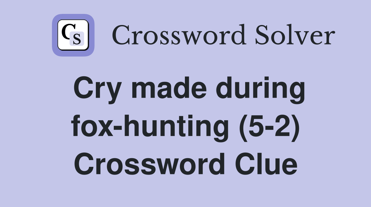 Cry made during fox-hunting (5-2) Crossword Clue