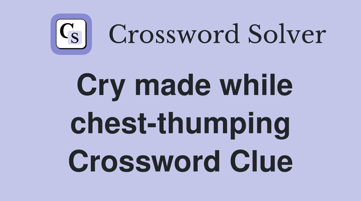 Cry made while chest-thumping Crossword Clue