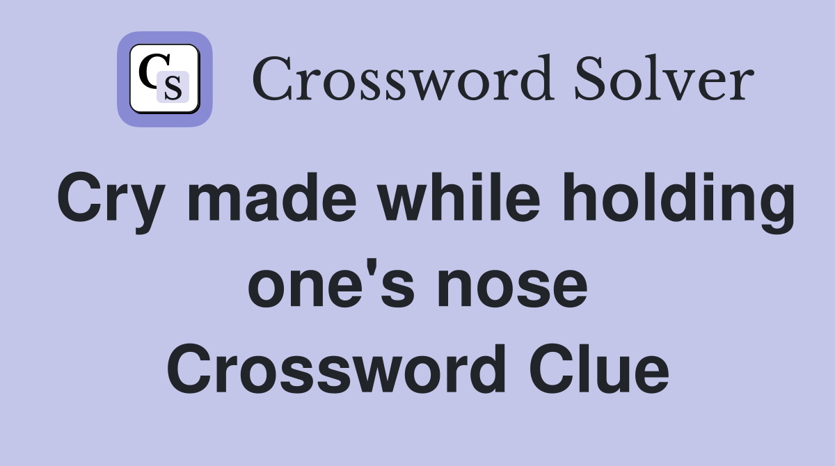 Cry made while holding one's nose Crossword Clue