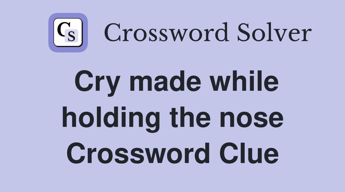 Cry made while holding the nose Crossword Clue