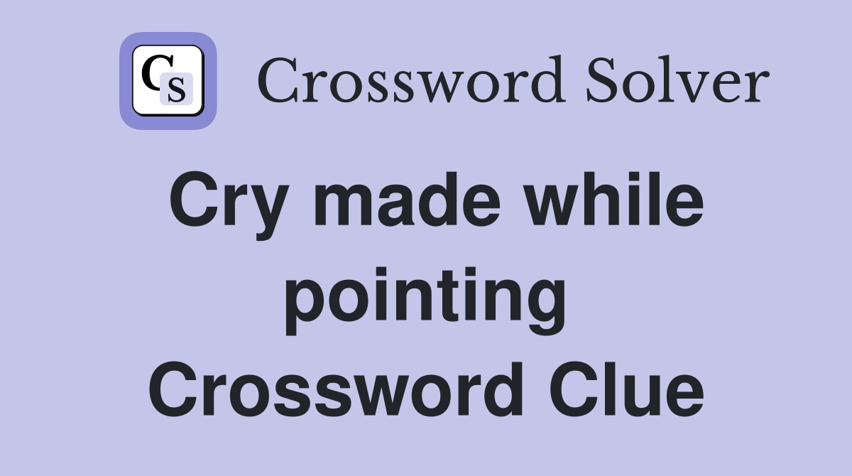 Cry made while pointing Crossword Clue