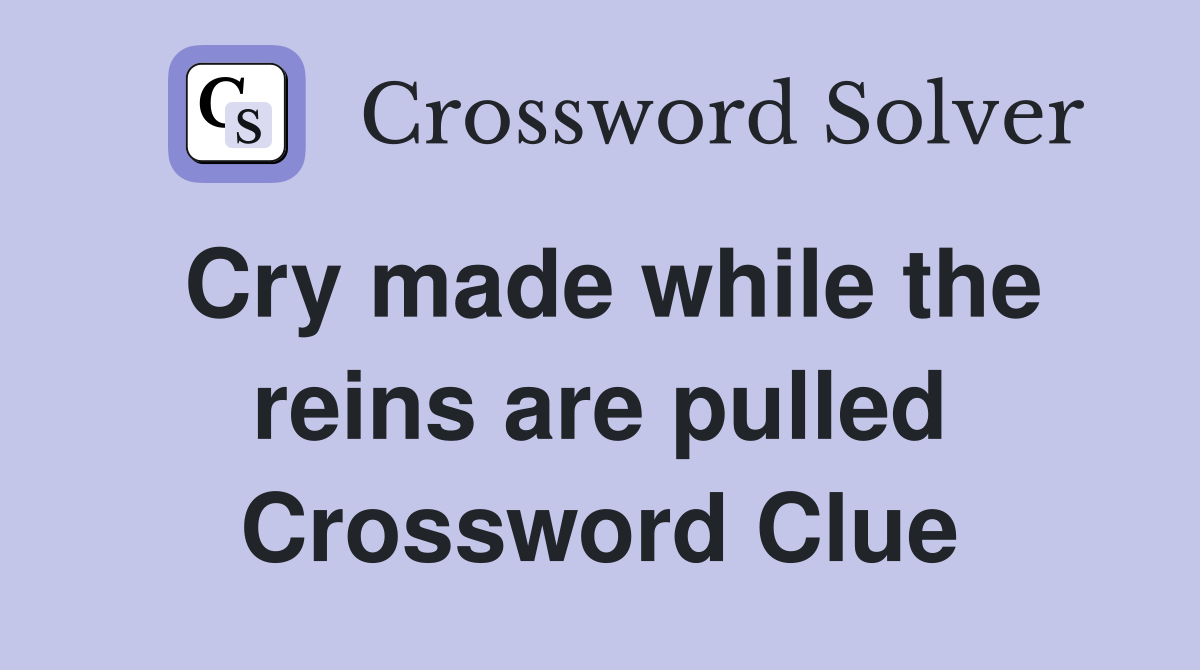 Cry made while the reins are pulled Crossword Clue