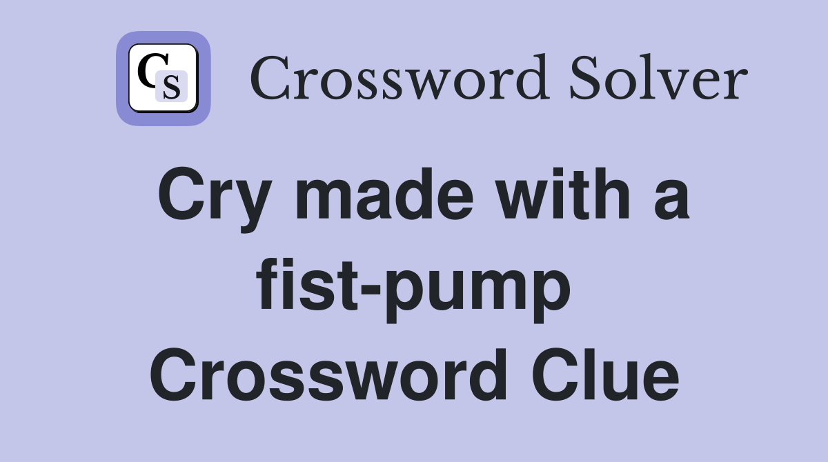 Cry made with a fist-pump Crossword Clue