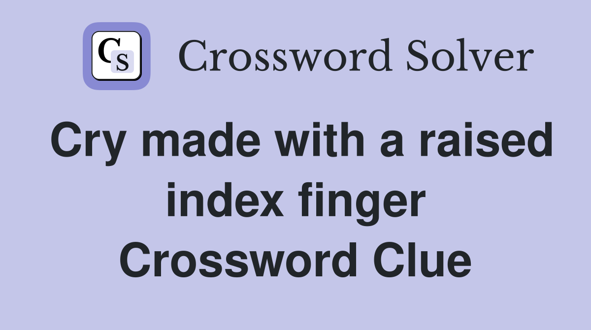 Cry made with a raised index finger Crossword Clue