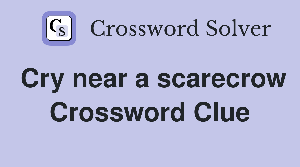 Cry near a scarecrow Crossword Clue