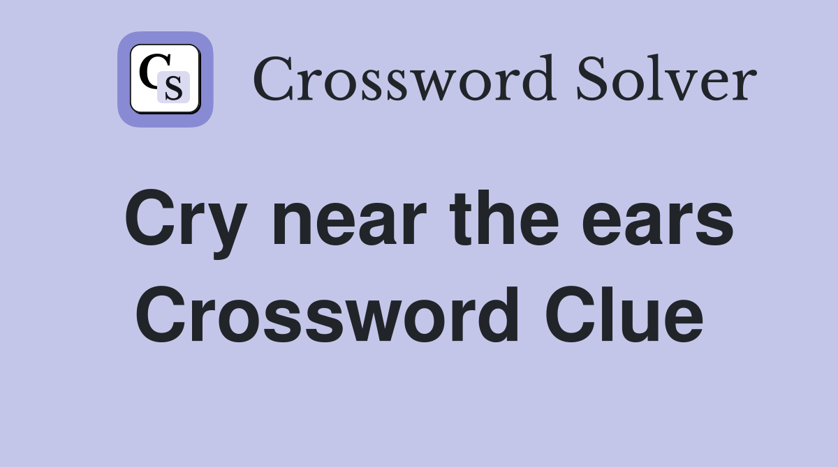 Cry near the ears Crossword Clue
