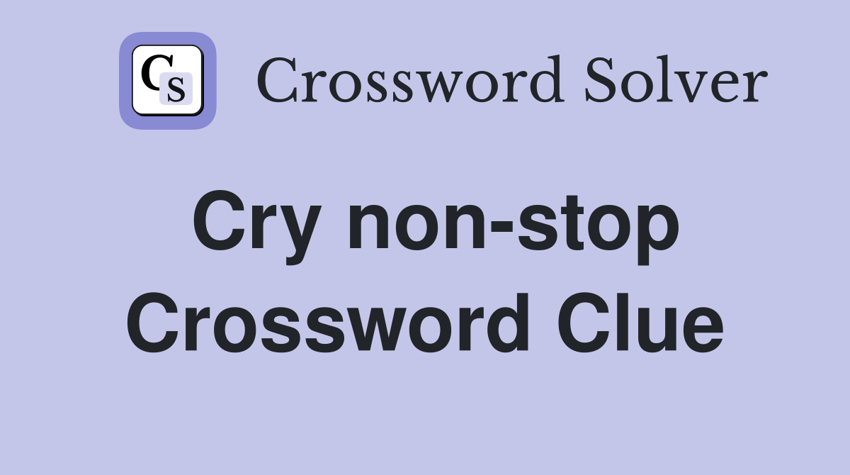 Cry non-stop Crossword Clue