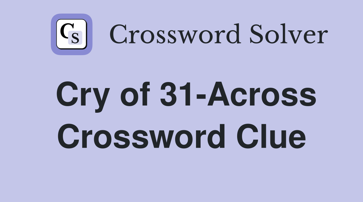 Cry of 31-Across Crossword Clue
