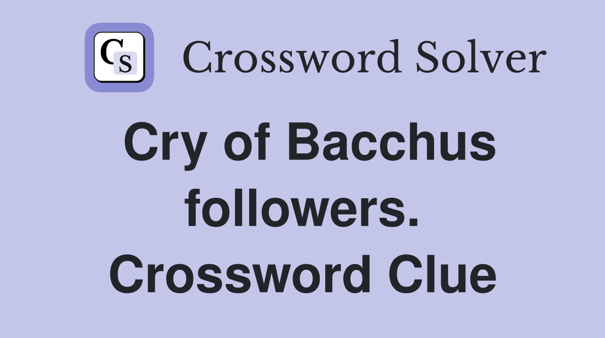 Cry of Bacchus followers. Crossword Clue