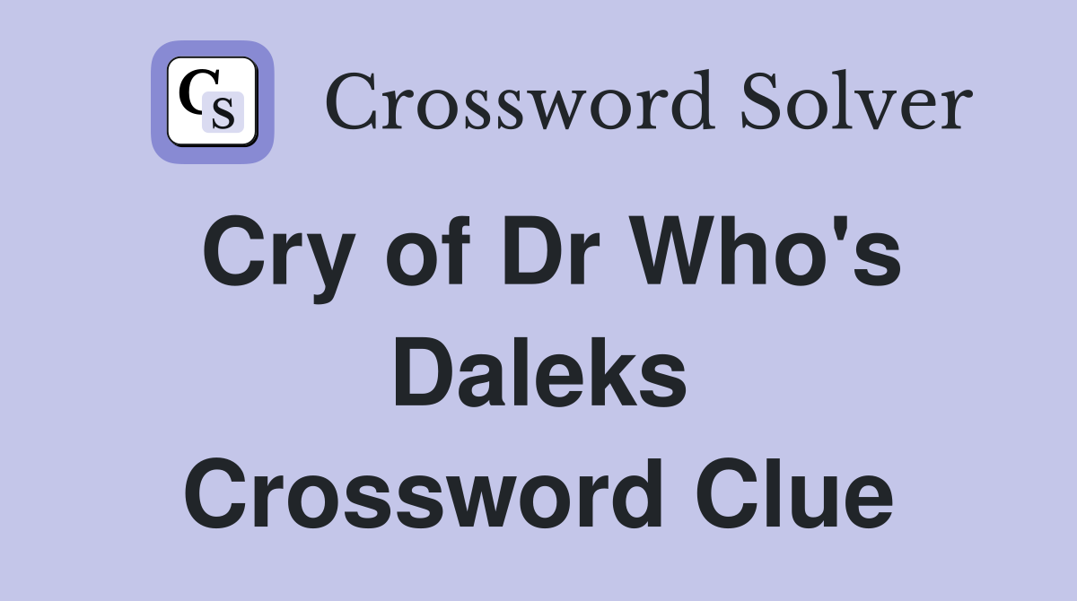 Cry of Dr Who's Daleks Crossword Clue