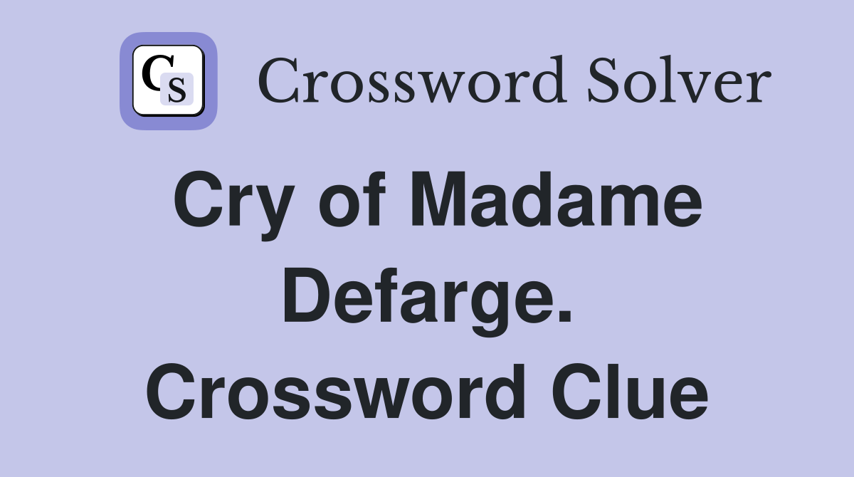 Cry of Madame Defarge. Crossword Clue