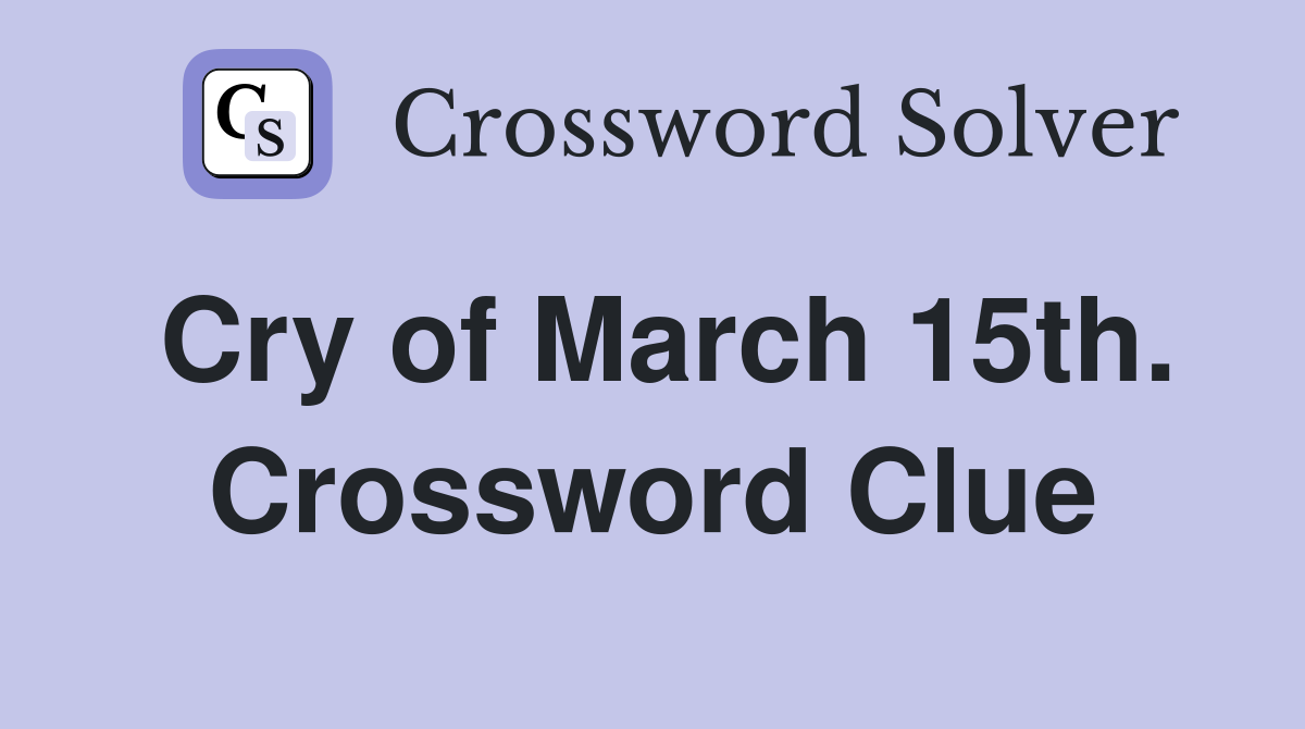 Cry of March 15th. Crossword Clue