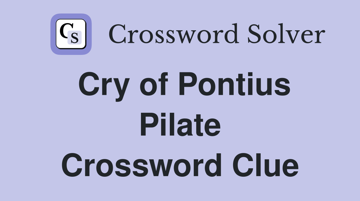 Cry of Pontius Pilate Crossword Clue