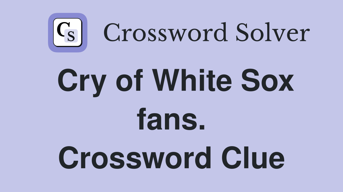 Cry of White Sox fans. Crossword Clue