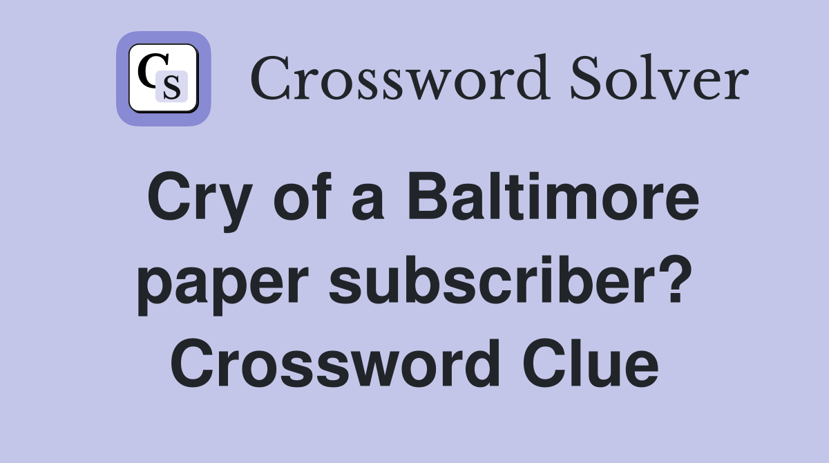 Cry of a Baltimore paper subscriber? Crossword Clue