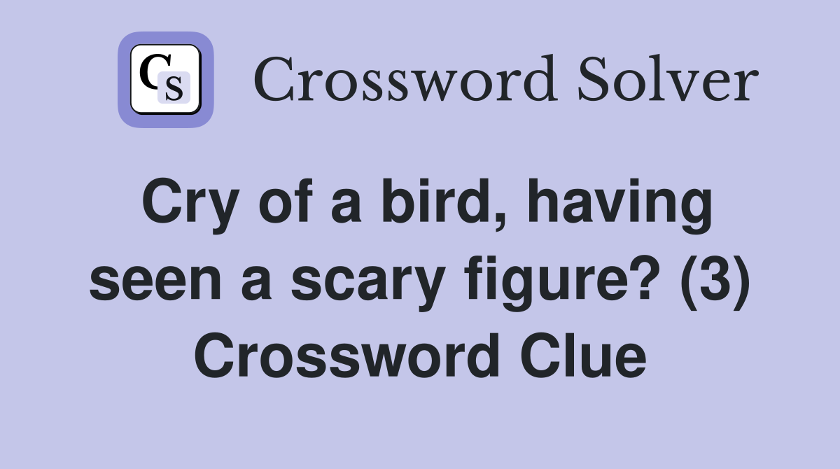 Cry of a bird, having seen a scary figure? (3) Crossword Clue