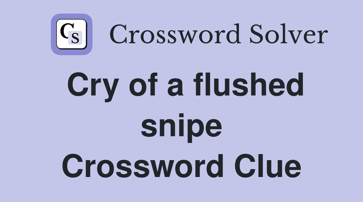 Cry of a flushed snipe Crossword Clue