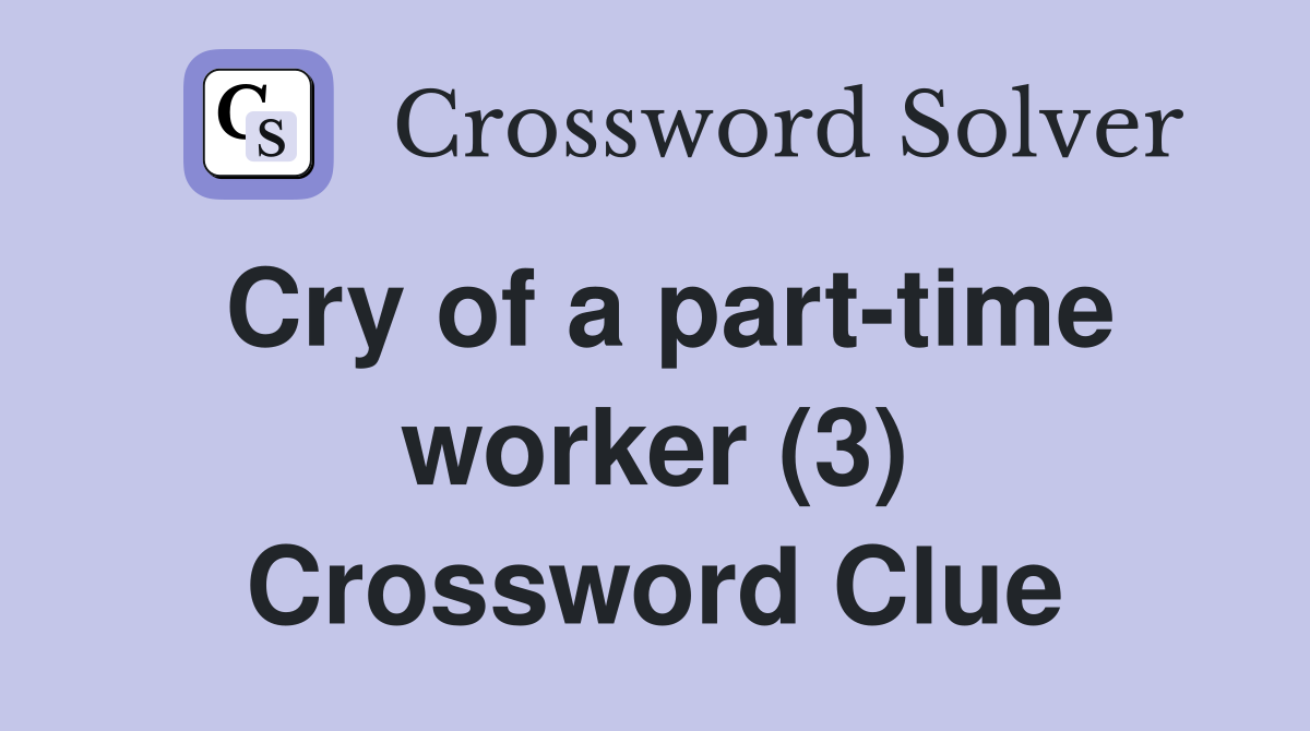 Cry of a part-time worker (3) Crossword Clue