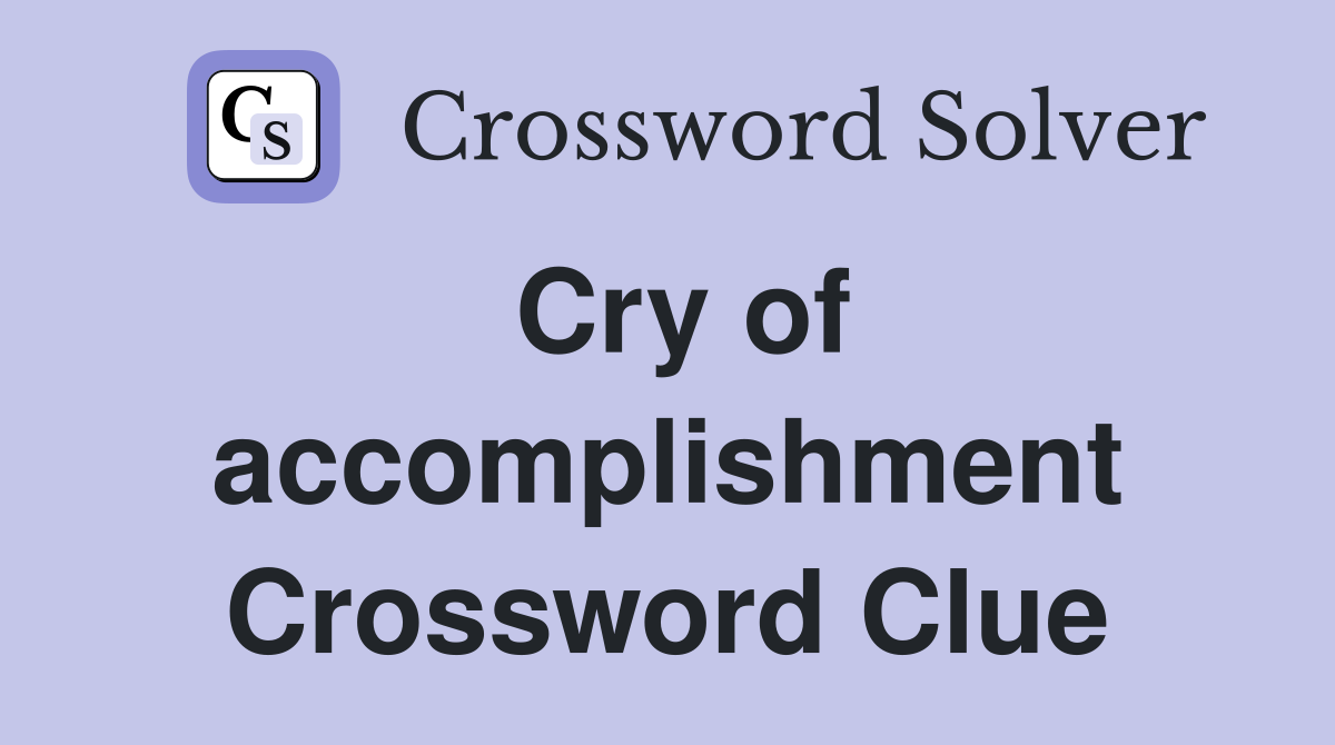 Cry of accomplishment Crossword Clue