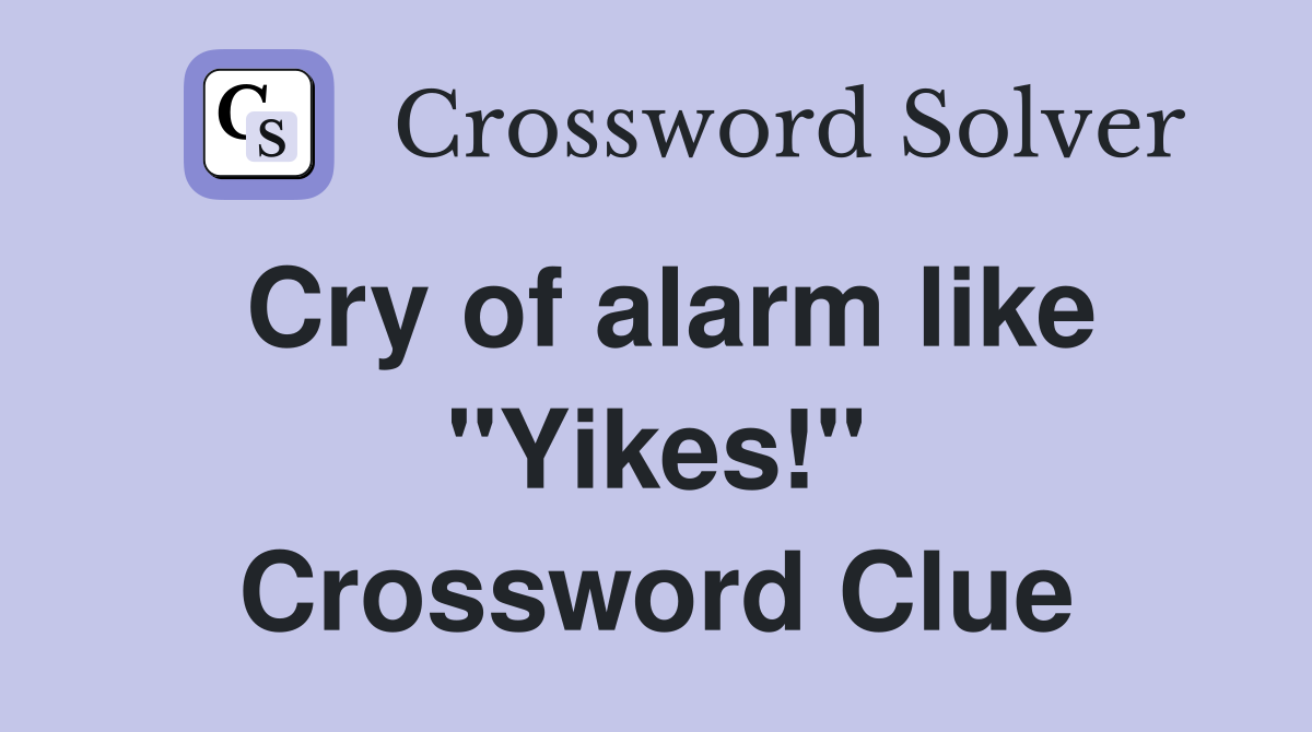 Cry of alarm like "Yikes!" Crossword Clue