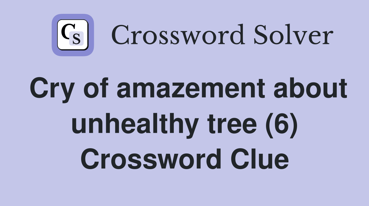 Cry of amazement about unhealthy tree (6) Crossword Clue