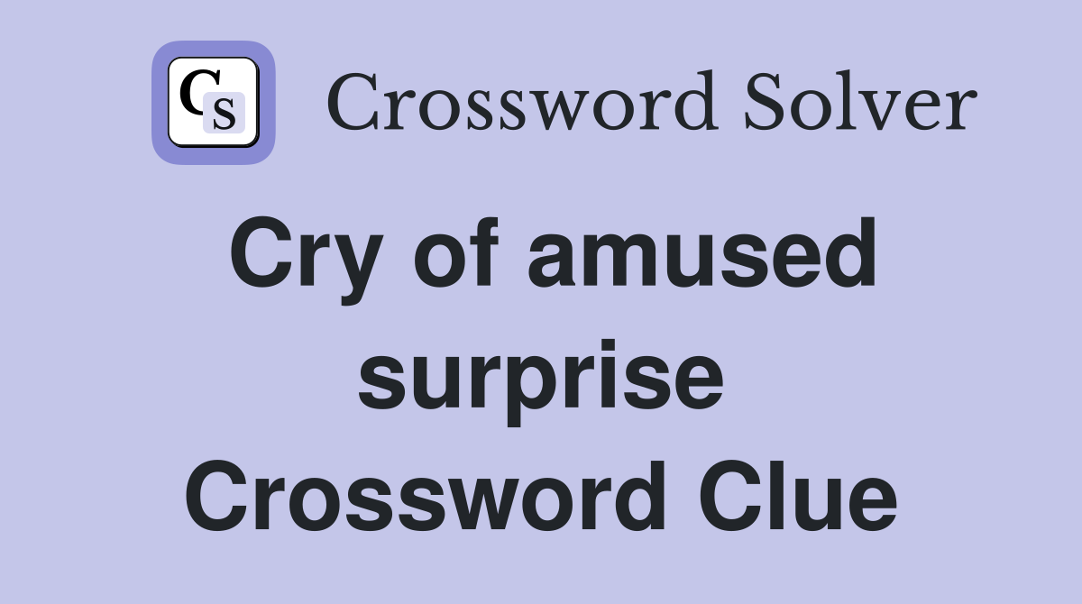 Cry of amused surprise Crossword Clue