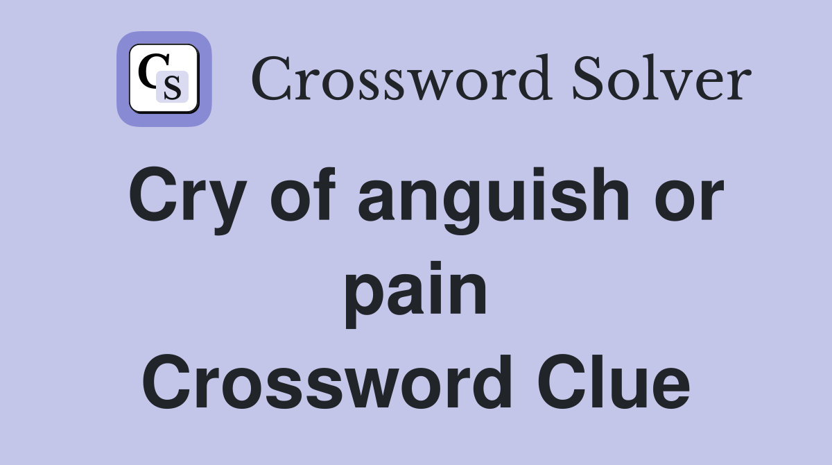 Cry of anguish or pain Crossword Clue