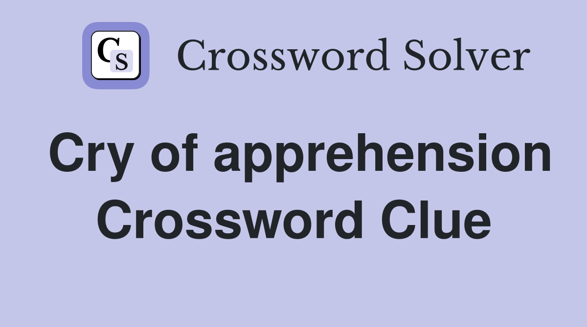 Cry of apprehension Crossword Clue