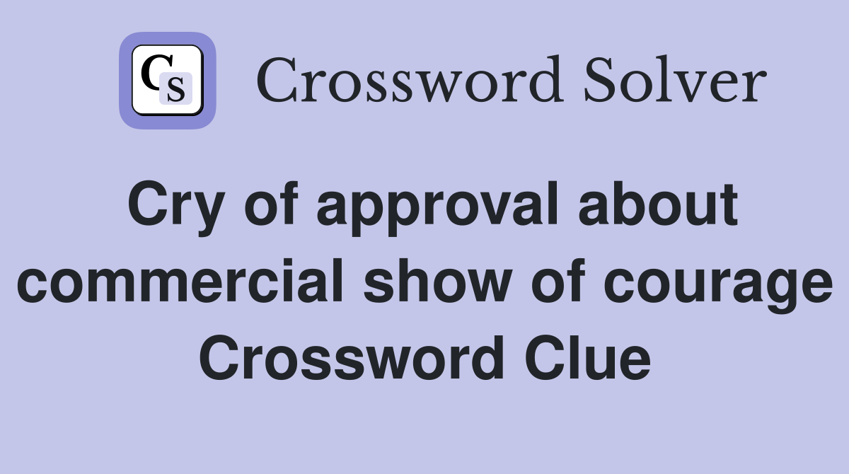 Cry of approval about commercial show of courage Crossword Clue