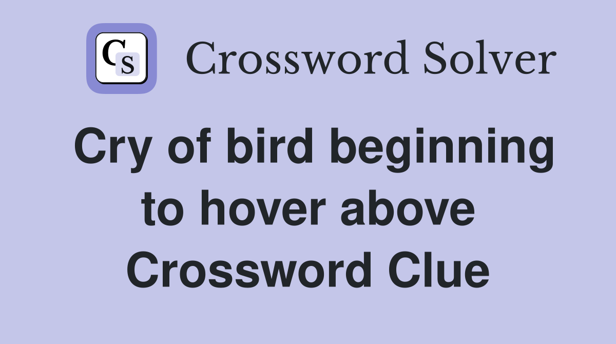 Cry of bird beginning to hover above Crossword Clue
