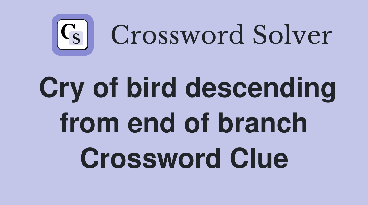 Cry of bird descending from end of branch Crossword Clue